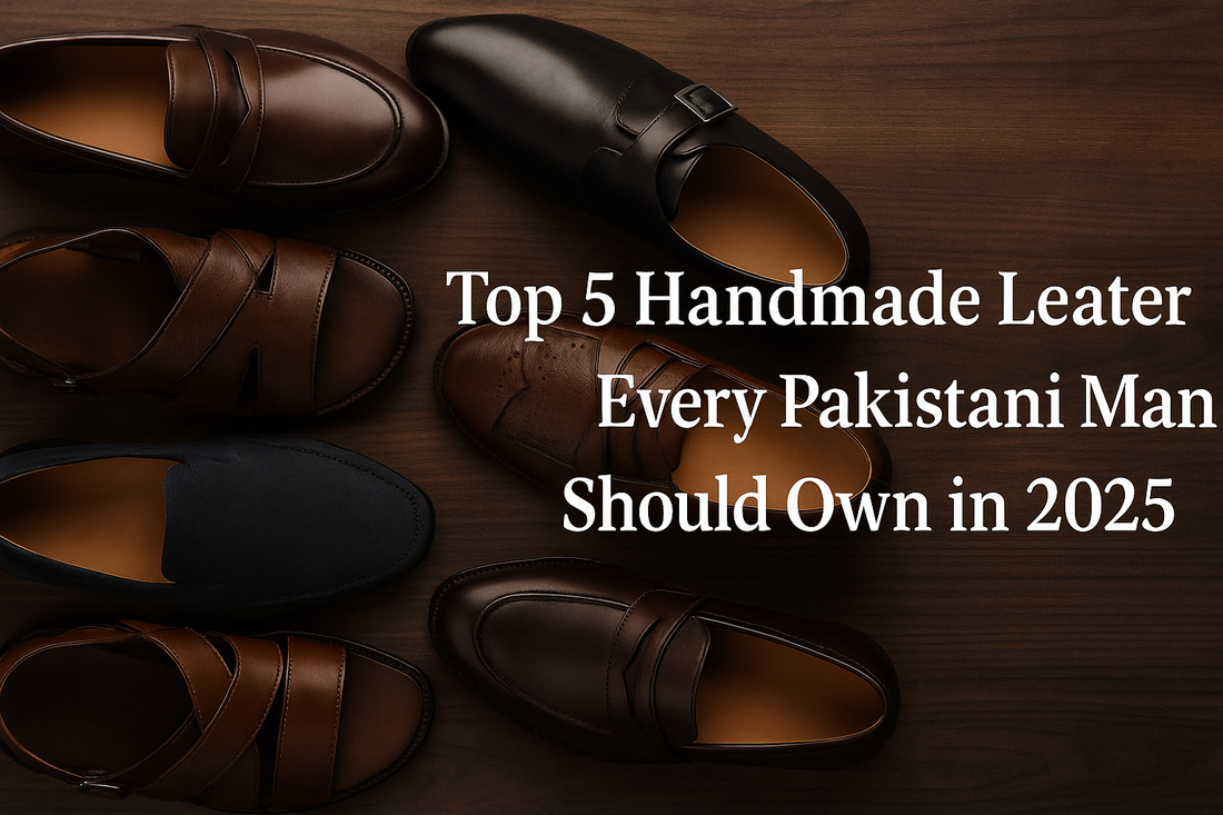 Top 5 Handmade Leather Shoes Every Pakistani Man Should Own in 2025